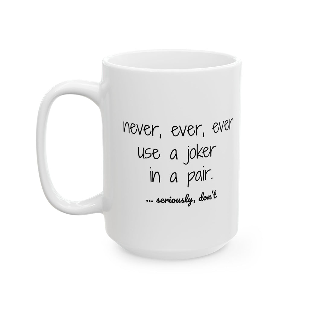 Mug - Never use a joker in a pair...seriously, don't