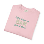 T-Shirt - Let's Have a BAM Good Time (Comfort Colors - Unisex)