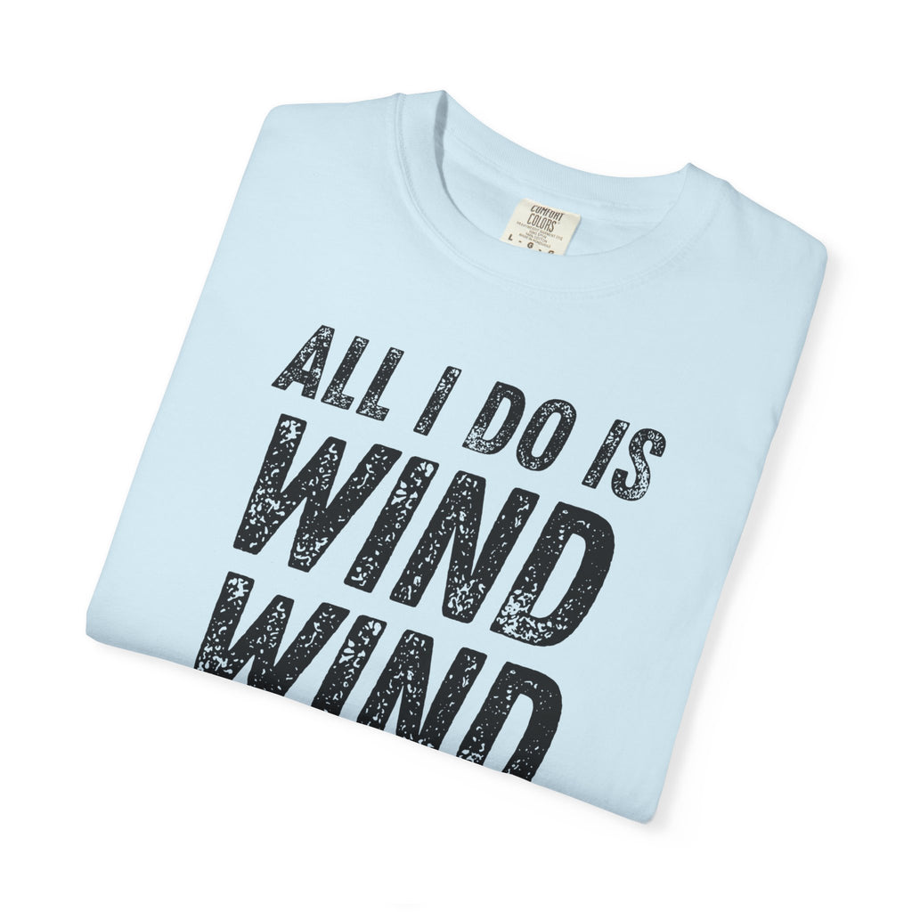 T-Shirt - All I Do Is Wind (Comfort Colors - Unisex)