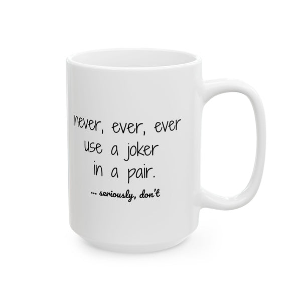 Mug - Never use a joker in a pair...seriously, don't