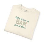 T-Shirt - Let's Have a BAM Good Time (Comfort Colors - Unisex)