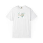 T-Shirt - Let's Have a BAM Good Time (Comfort Colors - Unisex)