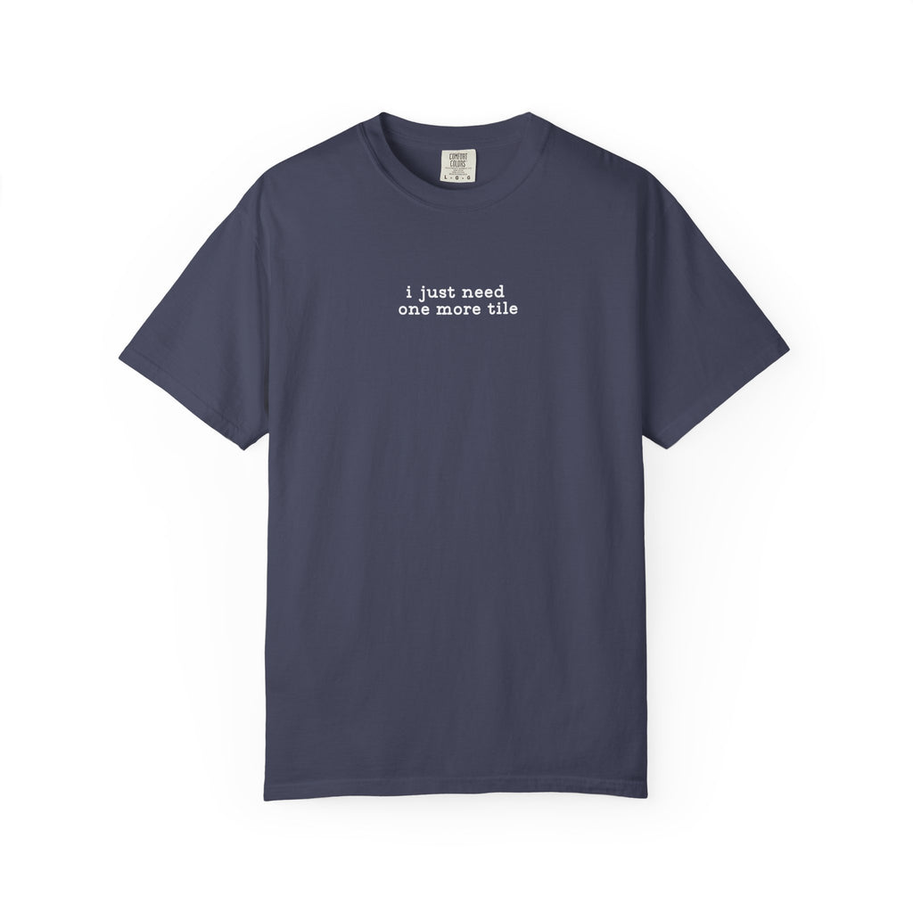 T-Shirt -I Just Need One More Tile (Comfort Colors - Unisex)