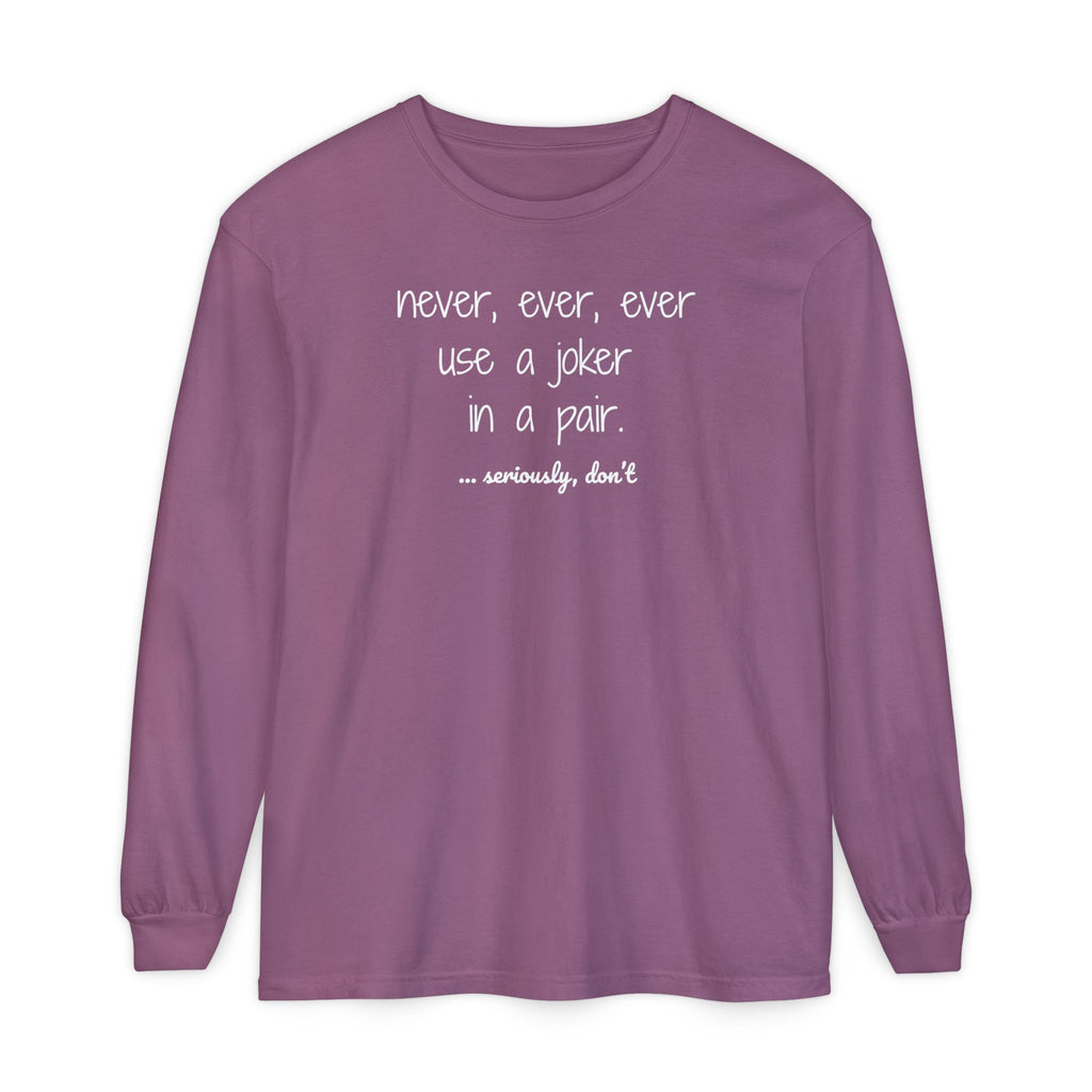 Long Sleeve T-Shirt - Never, ever, ever use a joker in a pair