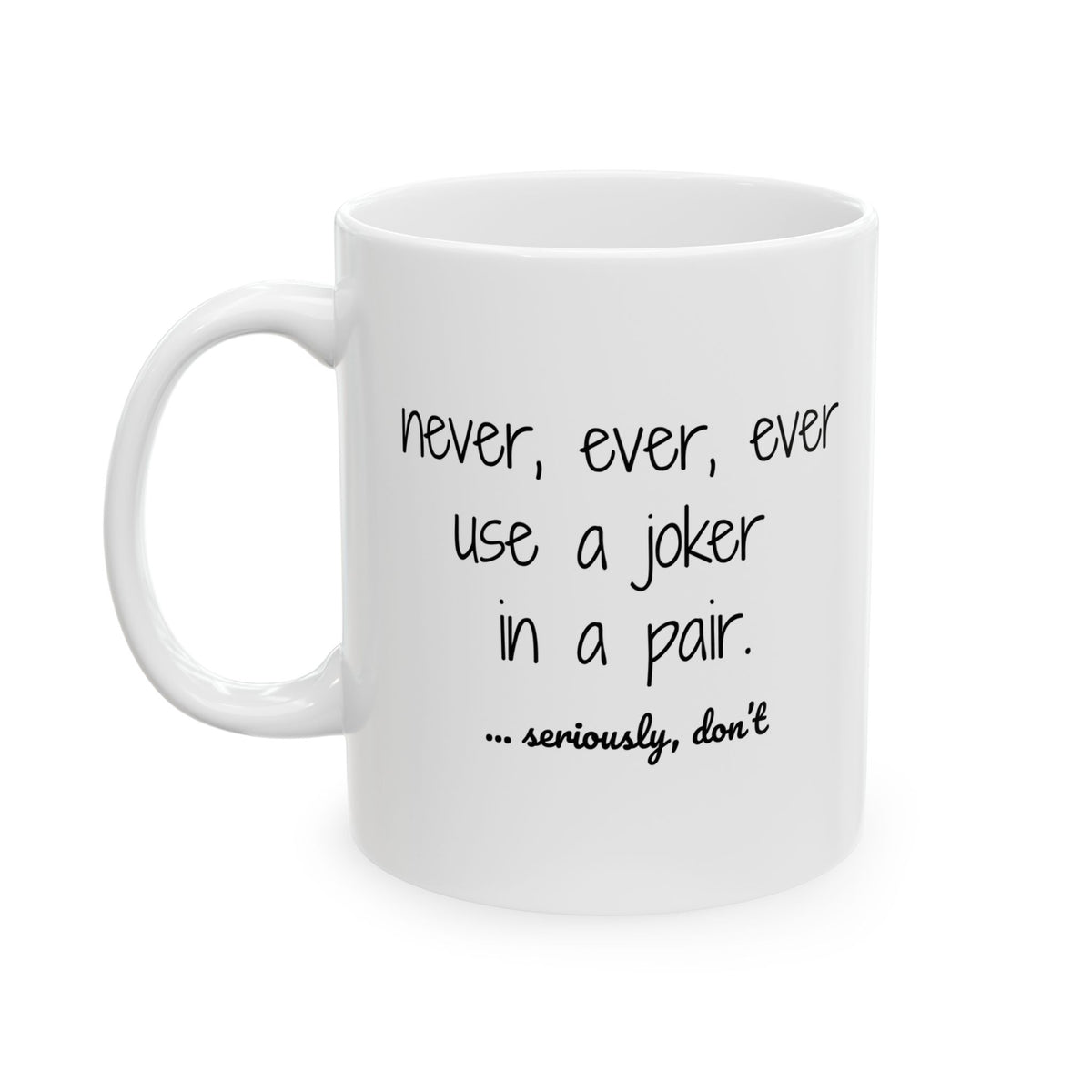 Mug - Never use a joker in a pair...seriously, don't