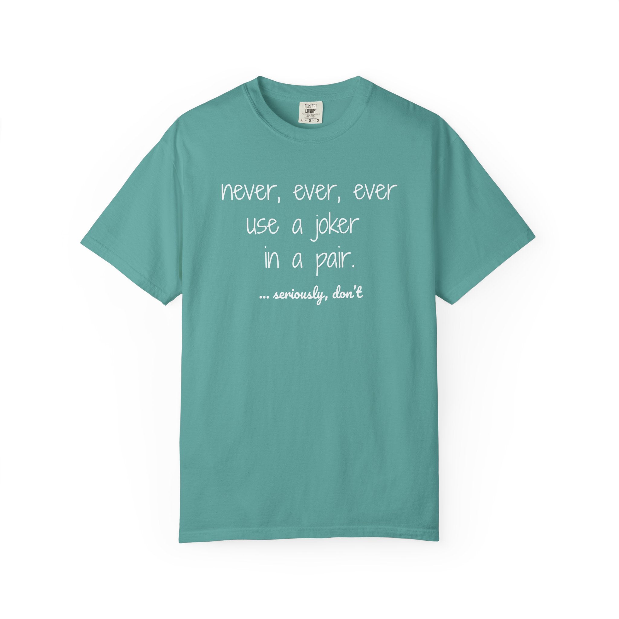 T-Shirt - Never, ever, ever use a joker in a pair...seriously, don't (Comfort Colors - Unisex)
