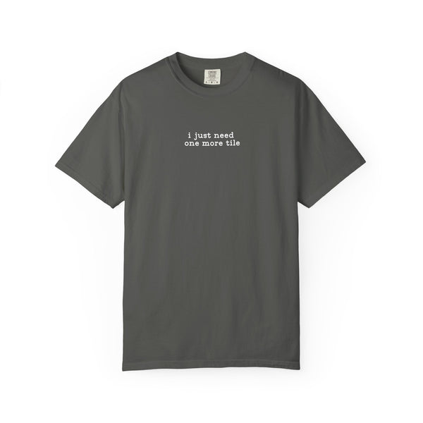 T-Shirt -I Just Need One More Tile (Comfort Colors - Unisex)