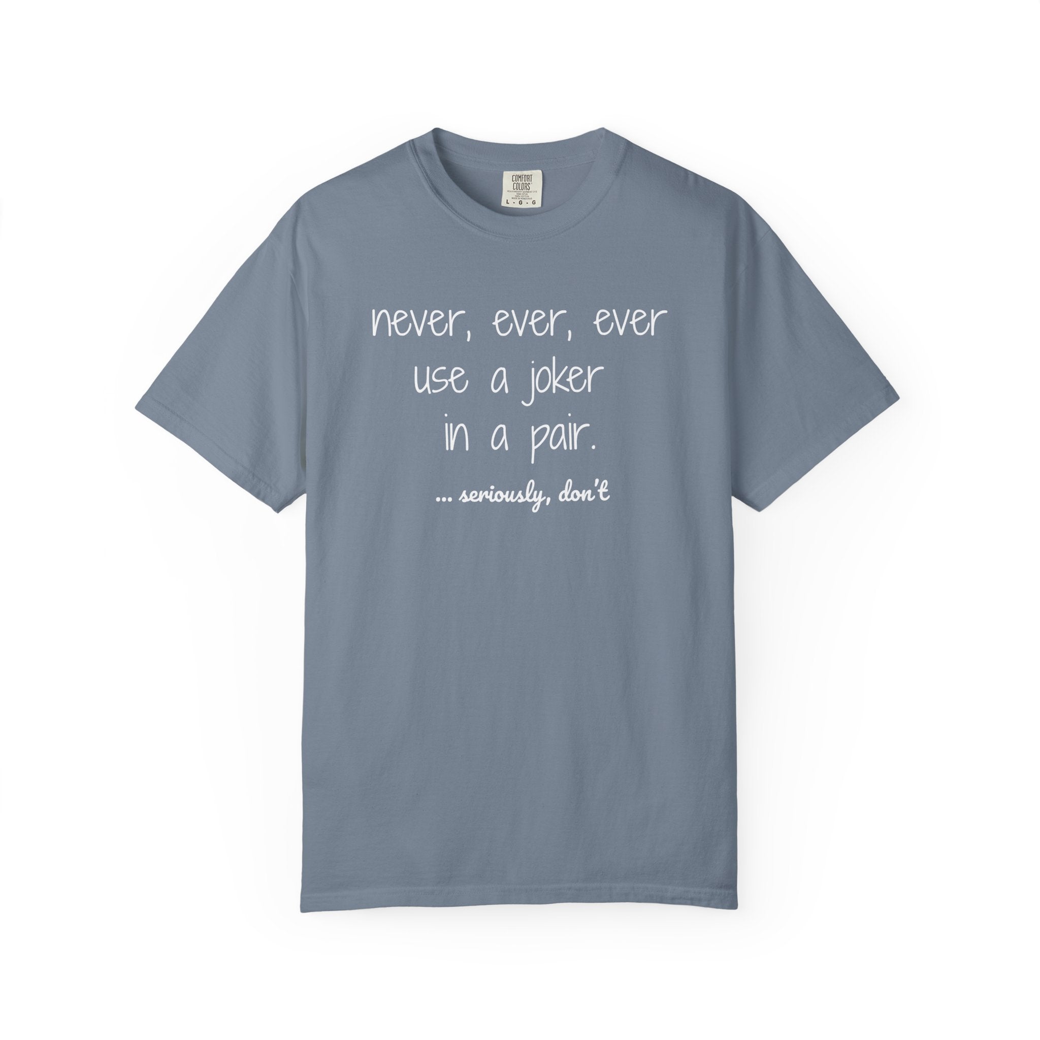 T-Shirt - Never, ever, ever use a joker in a pair...seriously, don't (Comfort Colors - Unisex)