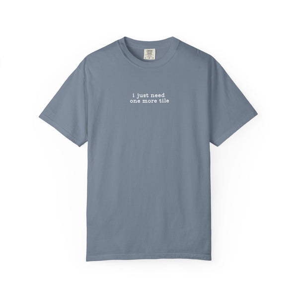 T-Shirt -I Just Need One More Tile (Comfort Colors - Unisex)