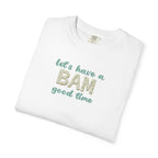 T-Shirt - Let's Have a BAM Good Time (Comfort Colors - Unisex)