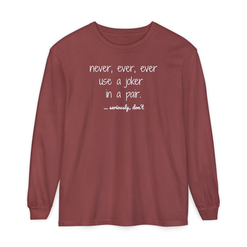 Long Sleeve T-Shirt - Never, ever, ever use a joker in a pair