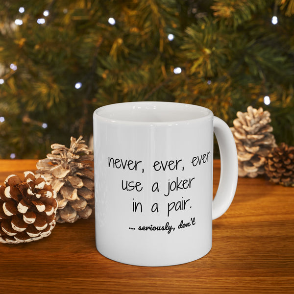 Mug - Never use a joker in a pair...seriously, don't