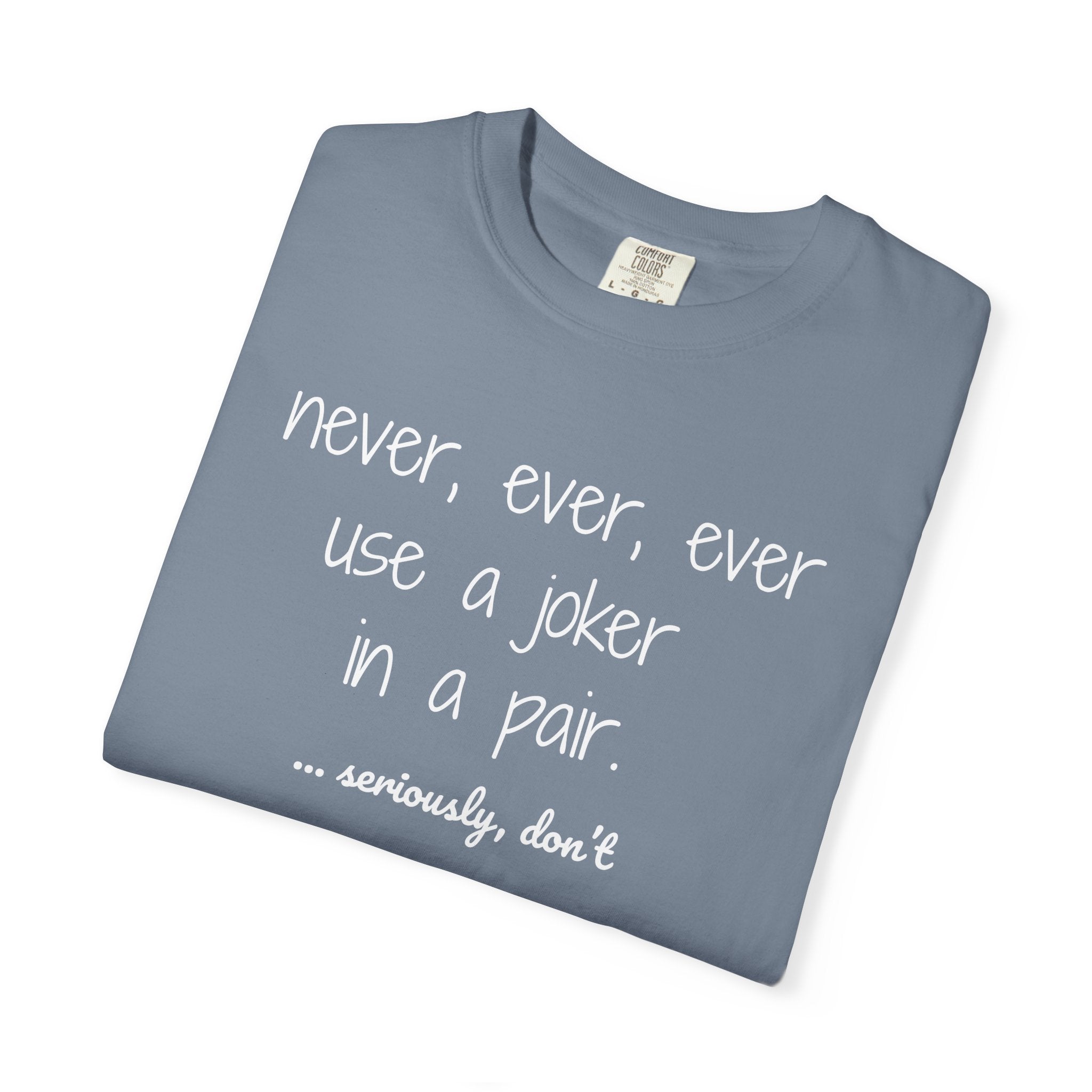 T-Shirt - Never, ever, ever use a joker in a pair...seriously, don't (Comfort Colors - Unisex)